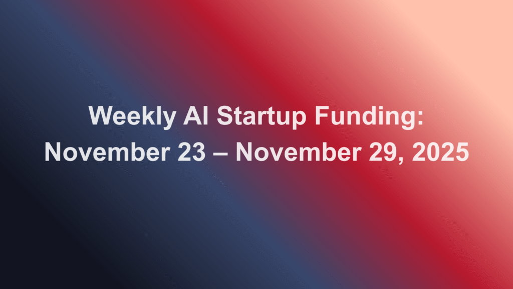 Weekly AI Startup Funding: November 23 – November 29, 2025