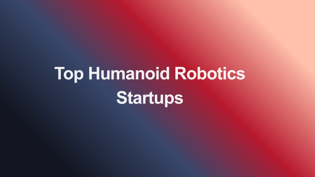 Top Humanoid Robotics Startups Funded